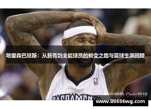 哈里森巴恩斯：从新秀到全能球员的蜕变之路与篮球生涯回顾