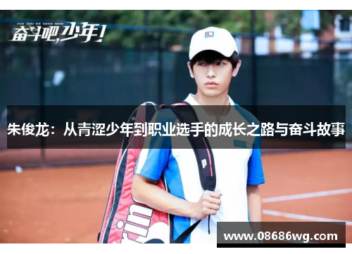 朱俊龙：从青涩少年到职业选手的成长之路与奋斗故事